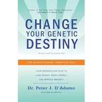 Change Your Genetic Destiny: The Revolutionary Genotype Diet - Dr. Peter J. D'Adamo, Catherine Whitney