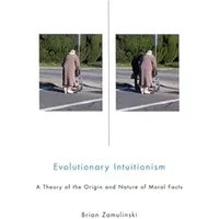 Evolutionary Intuitionism: A Theory of the Origin and Nature of Moral Facts - Brian Zamulinski