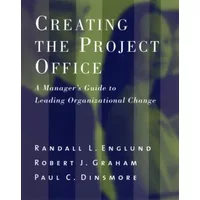 Creating the Project Office: A Manager's Guide to Leading Organizational Change - Randall L. Englund, Robert J. Graham, Paul C. Dinsmore