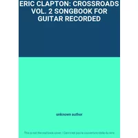 ERIC CLAPTON: CROSSROADS VOL. 2 SONGBOOK FOR GUITAR RECORDED - unknown author