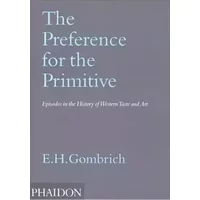 The Preference for the Primitive: Episodes in the History of Western Taste and Art - Leonie Gombrich