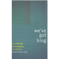 We've Got Blog: How Weblogs Are Changing Our Culture - Editors of Perseus Publishing