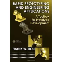 Rapid Prototyping And Engineering Applications: A Toolbox for Prototype Development (Mechanical Engineering) - Frank W. Liou