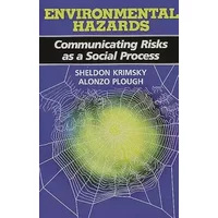 Environmental Hazards: Communicating Risks as a Social Process - Sheldon Krimsky, Alonzo Plough