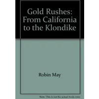 The gold rushes: From California to the Klondike - Robin May