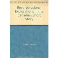 Reverberations: Explorations in the Canadian Short Story - Simone Vauthier