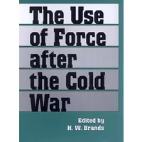 The Use of Force After the Cold War (Foreign Relations and the Presidency. 3)