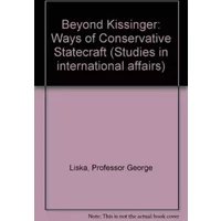 Beyond Kissinger: Ways of Conservative Statecraft - Professor George Liska