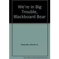 We're in Big Trouble, Blackboard Bear - Martha Alexander