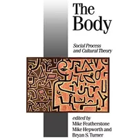 The Body: Social Process and Cultural Theory - Mike Featherstone, Mike Hepworth, Bryan Turner