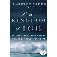 In the Kingdom of Ice: The Grand and Terrible Polar Voyage of the USS Jeannette (Random House Large Print) - Hampton Sides