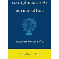 The Diplomat in the Corner Office: Corporate Foreign Policy - Timothy Fort