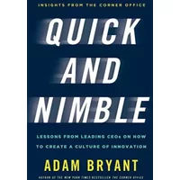 Quick and Nimble: Lessons from Leading CEOs on How to Create a Culture of Innovation - Adam Bryant