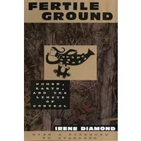 Fertile Ground: Women, Earth, and the Limits of Control - Irene Diamond