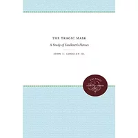 The Tragic Mask: A Study of Faulkner's Heroes - John L. Longley