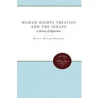 Human Rights Treaties and the Senate: A History of Opposition - Natalie Hevener Kaufman