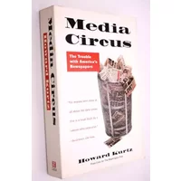 Media Circus: The Trouble with America's Newspapers - Howard Kurtz