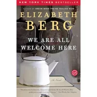 We Are All Welcome Here: A Novel - Elizabeth Berg