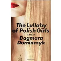 The Lullaby of Polish Girls: A Novel - Dagmara Dominczyk
