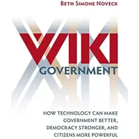 Wiki Government: How Technology Can Make Government Better, Democracy Stronger, and Citizens More Powerful - Beth Simone Noveck