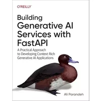 Building Generative AI Services with FastAPI: A Practical Approach to Developing Context-Rich Generative AI Applications - Alireza Parandeh