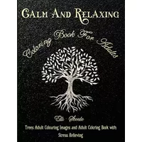 Calm And Relaxing Coloring Book For Adults: Trees Adult Coloring Images and Adult Coloring Book with Stress Relieving Trees Coloring Book De - Elli Steele