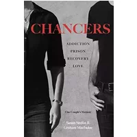 Chancers: Addiction, Prison, Recovery, Love: One Couple's Memoir - Susan Stellin, Graham MacIndoe