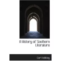 A History of Southern Literature - Carl Holliday