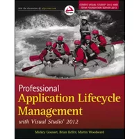 Professional Application Lifecycle Management with Visual Studio 2012 - Mickey Gousset, Brian Keller, Martin Woodward