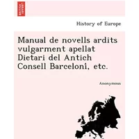 Manual de novells ardits vulgarment apellat Dietari del Antich Consell Barceloní, etc. (Catalan Edition) - Anonymous