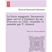 La Furie espagnole. Documents pour servir à l'histoire du sac d'Anvers en 1576, recueillis et annotés par P. Génard. (French Edition) - Pierre of Antwerp Génard