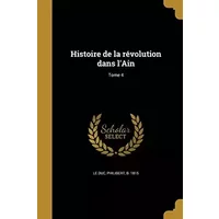 Histoire de la révolution dans l'Ain; Tome 4 (French Edition)