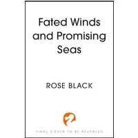 Fated Winds and Promising Seas: A tender-hearted tale of forging fates, fantastic creatures, and found family - Rose Black