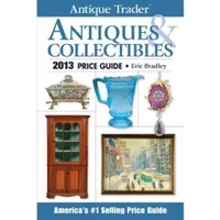 Antique Trader Antiques & Collectibles Price Guide 2013 - Eric Bradley