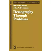 Demography Through Problems (Problem Books in Mathematics) - Nathan Keyfitz, John A. Beekman