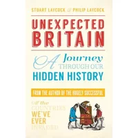 Unexpected Britain: A Journey Through Our Hidden History - Stuart Laycock, Philip Laycock