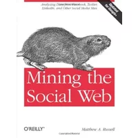 Mining the Social Web : Unlocking the Data within Facebook, Twitter and Other Sites - Matthew Russell