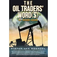 The Oil Traders' Word(S): Oil Trading Jargon - Stefan van Woenzel