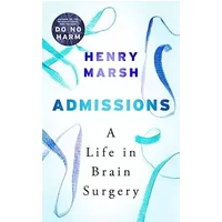 Admissions: A Life in Brain Surgery - Henry Marsh