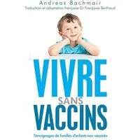 Vivre sans vaccins: Témoignages de familles d'enfants non vaccinés (French Edition) - Andreas Bachmair