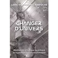 Changer d'univers: Méditation, physique quantique et hypermatrice informationnelle (French Edition)