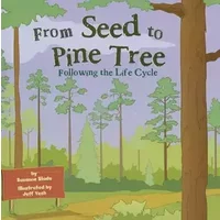 From Seed to Pine Tree: Following the Life Cycle - Suzanne Slade, Jeff Yesh