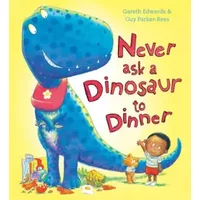 Never Ask a Dinosaur to Dinner - Gareth Edwards, Guy Parker-Rees