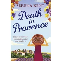 Death in Provence: The perfect summer mystery for fans of M.C. Beaton and The Mitford Murders - Serena Kent