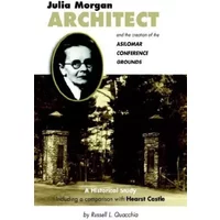 Julia Morgan, Architect, And the Creation of the Asilomar Conference Grounds - Russell L. Quacchia