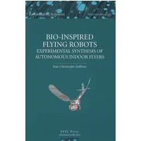 Bio-inspired Flying Robots: Experimental Synthesis of Autonomous Indoor Flyers (Engineering Sciencs: Microtechnology) - Jean-Christophe Zufferey