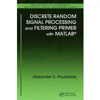 Discrete Random Signal Processing and Filtering Primer with MATLAB (Electrical Engineering & Applied Signal Processing, 23) - Alexander D. Poularikas