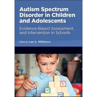 Autism Spectrum Disorder in Children and Adolescents: Evidence-Based Assessment and Intervention in Schools (Division 16: Applying Psycholog