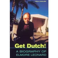 Get Dutch!: Biography of Elmore Leonard - Paul Challen