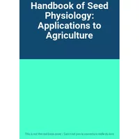 Handbook of Seed Physiology: Applications to Agriculture
